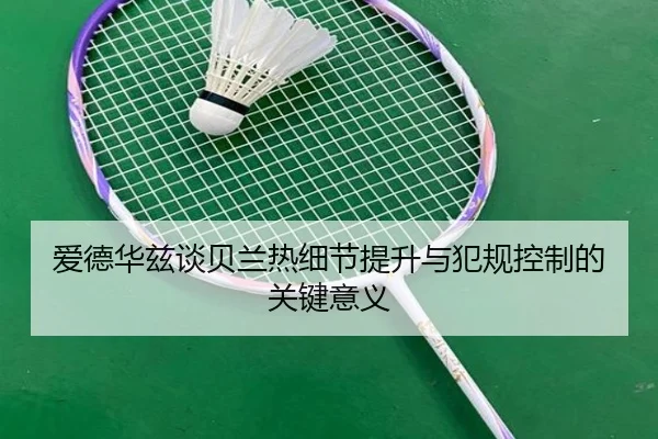 爱德华兹谈贝兰热细节提升与犯规控制的关键意义 - OETY
